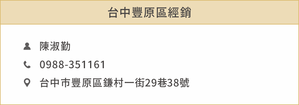 台中豐原區經銷 姓名：陳淑勤 聯絡電話：0988351161 住址：台中市豐原區鎌村一街29巷38號